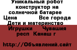 Уникальный робот-конструктор на солнечной батарее › Цена ­ 2 790 - Все города Дети и материнство » Игрушки   . Чувашия респ.,Канаш г.